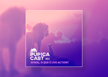 Pupicacast #01 – Afinal, o que é “live-action”?