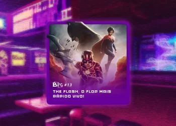 BFG #13 – The Flash, o Flop mais rápido!