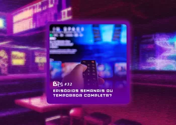 BFG #32 – Episódios Semanais ou Temporada Completa?